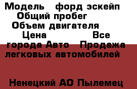  › Модель ­ форд эскейп › Общий пробег ­ 220 › Объем двигателя ­ 0 › Цена ­ 450 000 - Все города Авто » Продажа легковых автомобилей   . Ненецкий АО,Пылемец д.